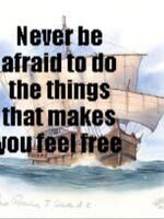 Never be afraid to do the things to make you feel free