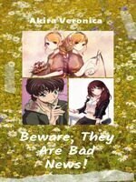 Beware, They Are Bad News!