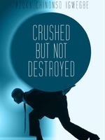 CRUSHED BUT NOT DESTROYED
