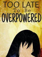 Too Late To Be Overpowered