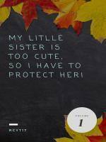 My little sister is too cute, so I have to protect her!