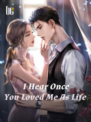 I Hear Once You Loved Me As Life