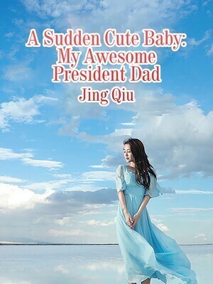 A Sudden Cute Baby: My Awesome President Dad