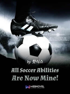 All Soccer Abilities Are Now Mine!(MTL)