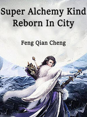 Super Alchemy Kind Reborn In City