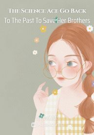 The Science Ace Go Back To The Past To Save Her Brothers