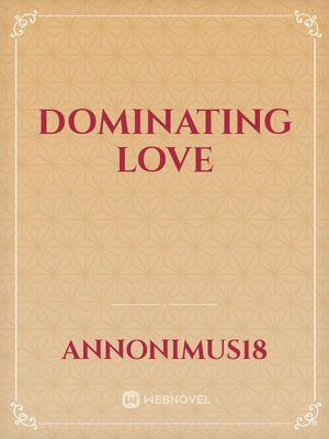 Dominating Love