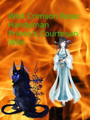 Wild Crimson Rose: Beloved Handyman Prince's Courtesan Wife